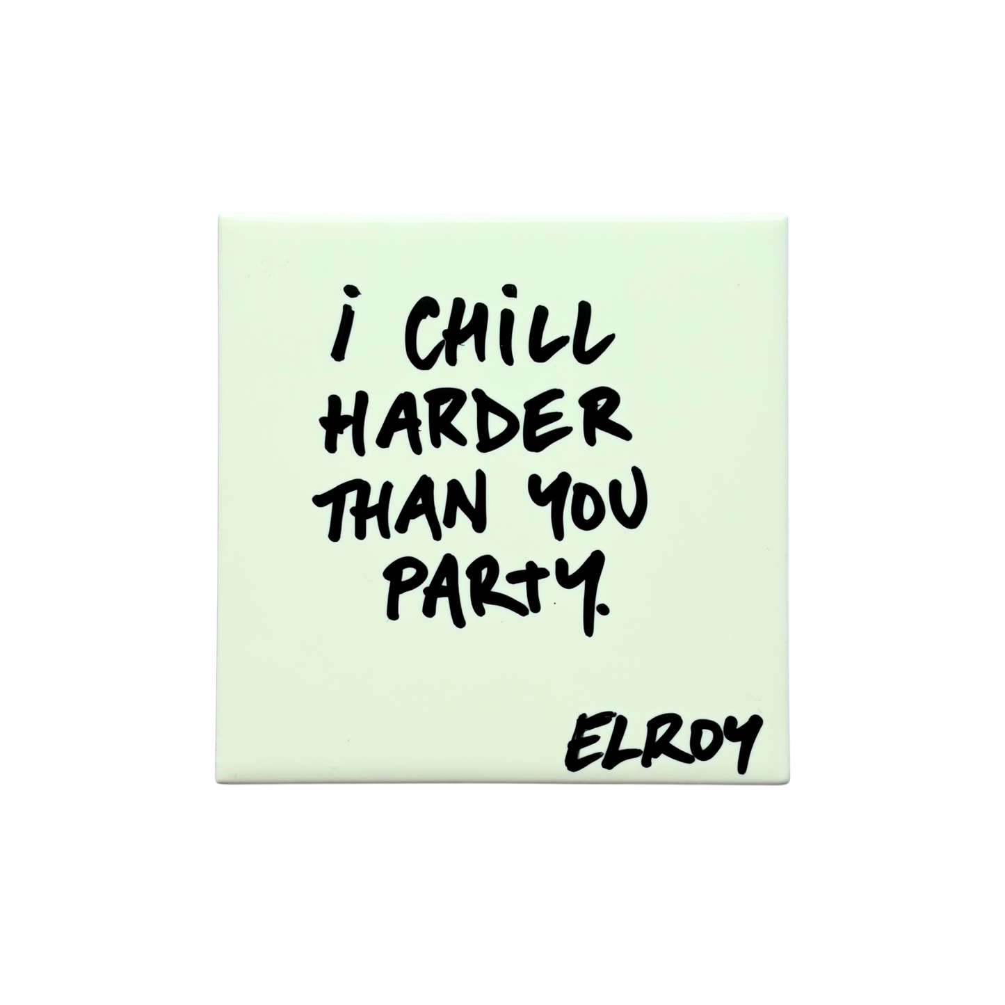 I CHILL HARDER THAN YOU PARTY TILE